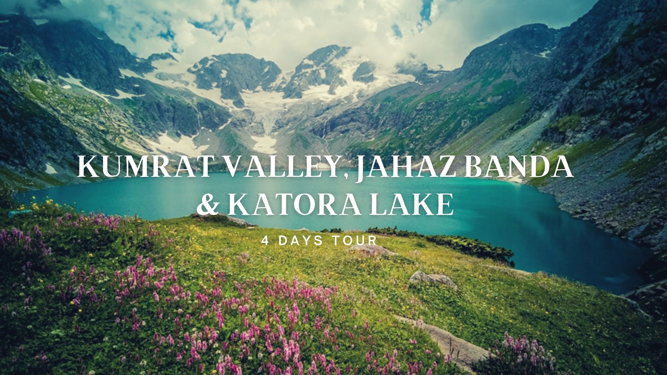 04 Days Trip Package To Kumrat Valley, Jahaz Banda And Katora Lake 
