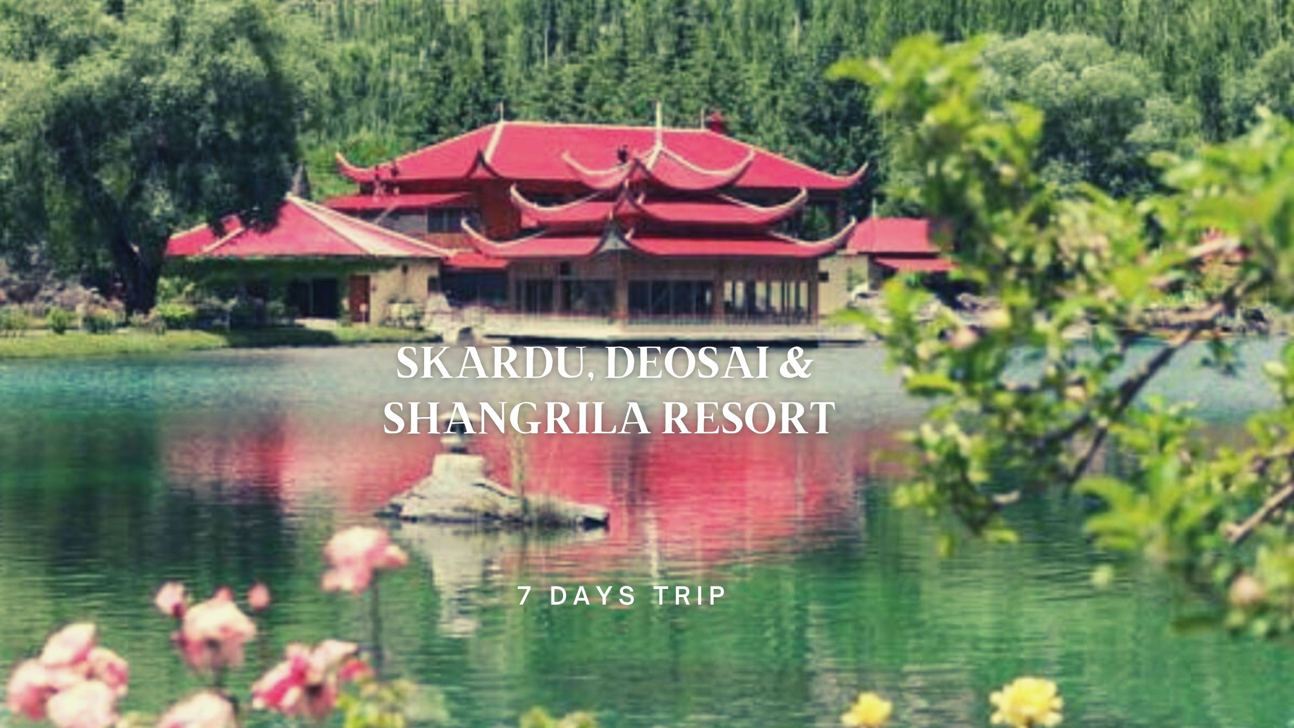 7 Days Trip to Skardu, Deosai & Shangrila Resort